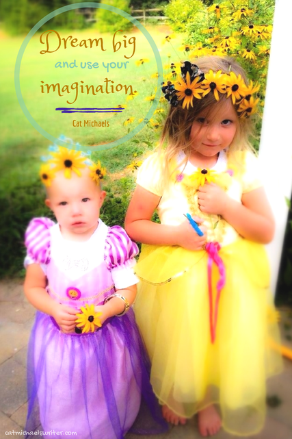 Cat Michaels: Dream big and use your imagination. Picture: two little girls dressed as princesses, with yellow daisies woven in their hair.