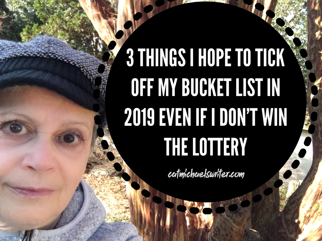 3 Things I Hope to Tick Off My Bucket List in 2019 Even if I Don’t Win the Lottery ~ catmichaelswriter.com