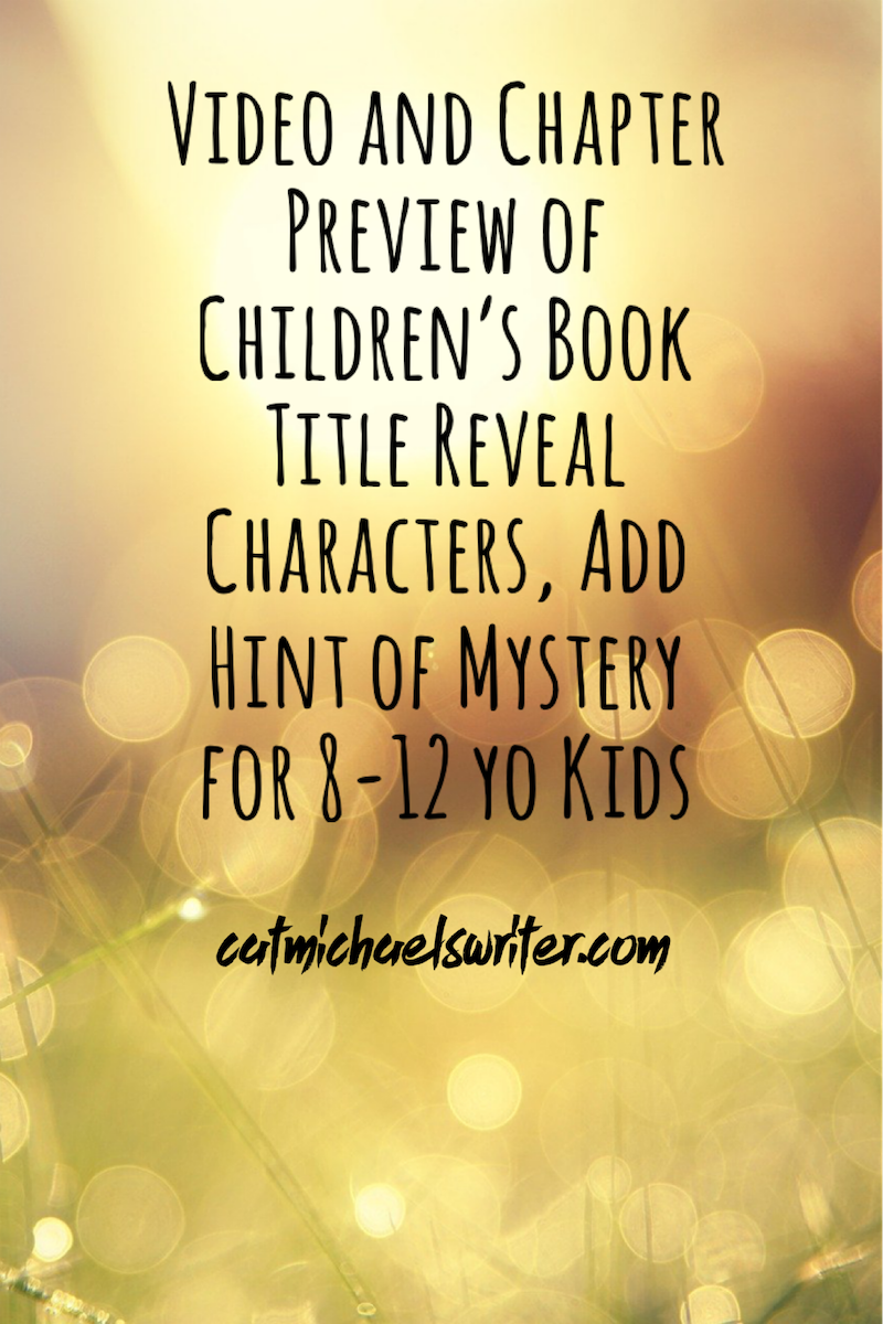 Video and Chapter Preview of Children’s Book Title Reveal Characters, Add Hint of Mystery for 8-12 yo Kids ~ catmichaelswriter.com