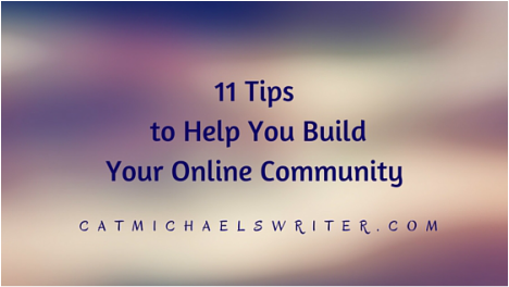 11 Tips to help you build your online community ~catmichaelswriter.com