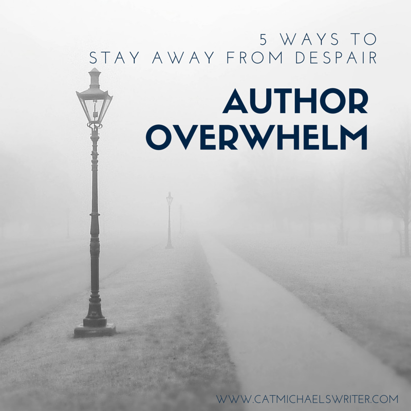 Author Overwhelm: Five Ways You Can Stay Away from Despair-catmichaelswriter.com