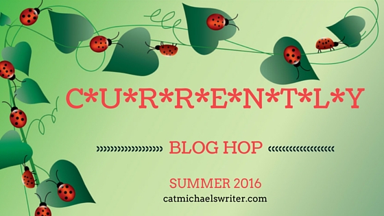 Currently Blog Hop - Summer 2016 -catmichaelswriter.com