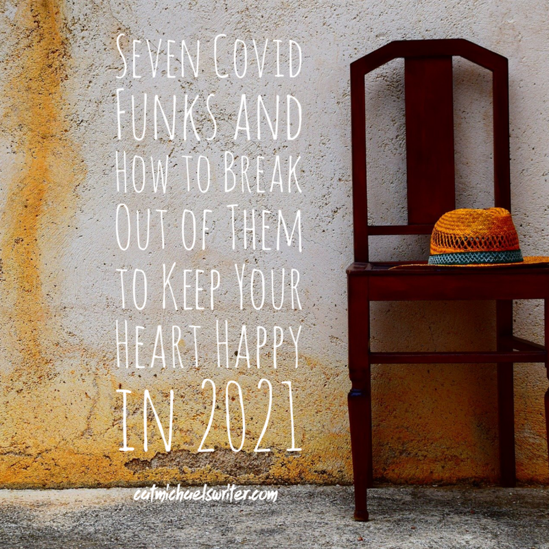 Seven Covid Funks and How to Break Out of Them to Keep Your Heart Happy Again in 2021 ~ catmichaelswriter.com 