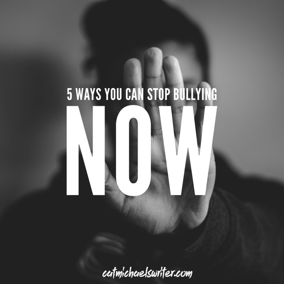 5 Ways You Can Stop Bullying NOW – catmichaelswriter.com
